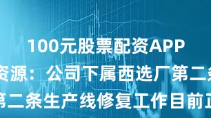 100元股票配资APP下载 鹏欣资源：公司下属西选厂第二条生产线修复工作目前正有序推进