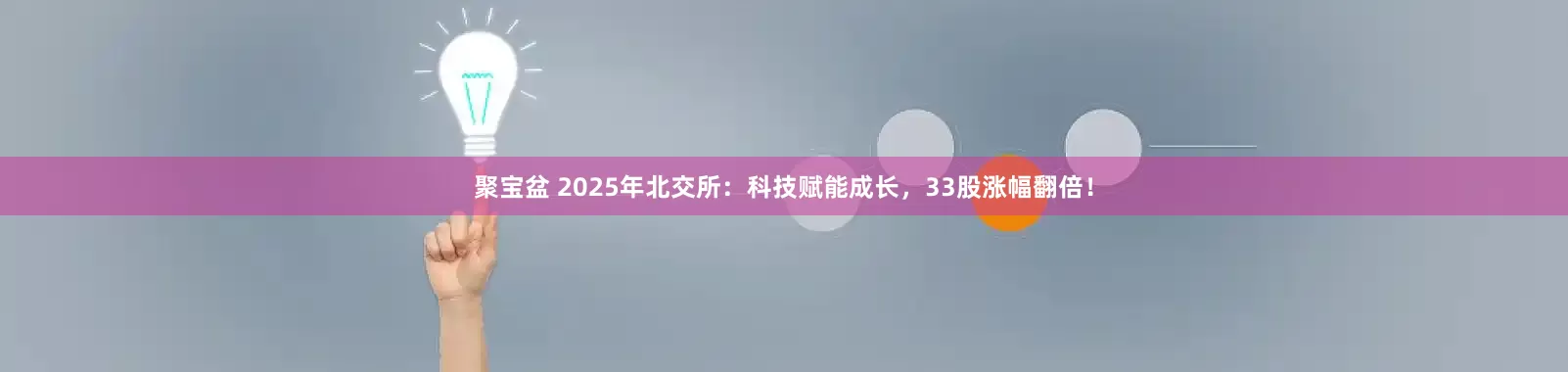 聚宝盆 2025年北交所：科技赋能成长，33股涨幅翻倍！